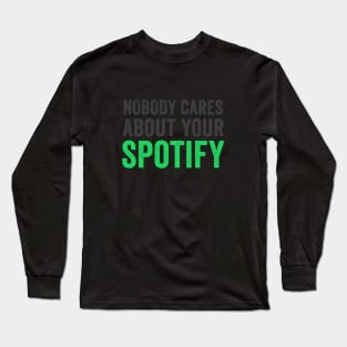 NOBODY CARES ABOUT YOUR SPOTIFY Long Sleeve T-Shirt